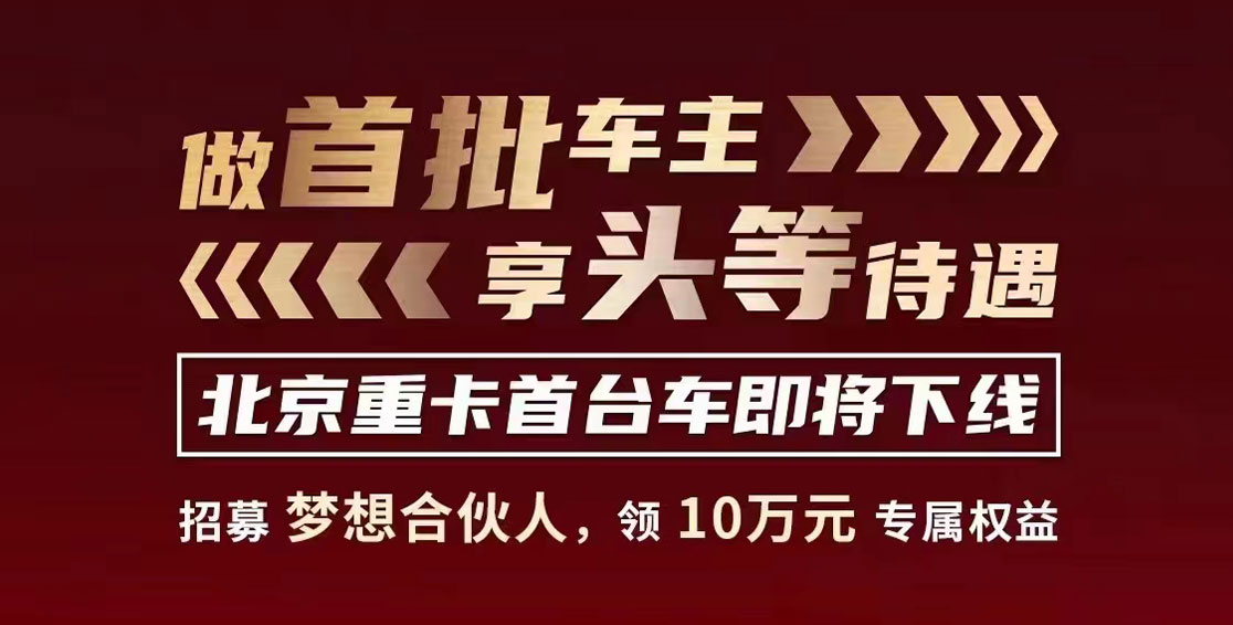 做首批車主，享頭等待遇，北京重卡首臺車即將下線！